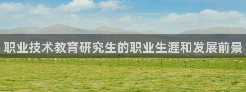 j9九游会老哥俱乐部交流区|职业技术教育研究生的职业生涯和发展前景